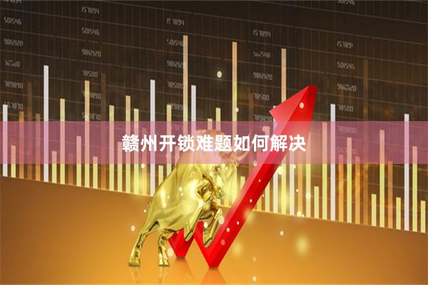 赣州开锁难题如何解决